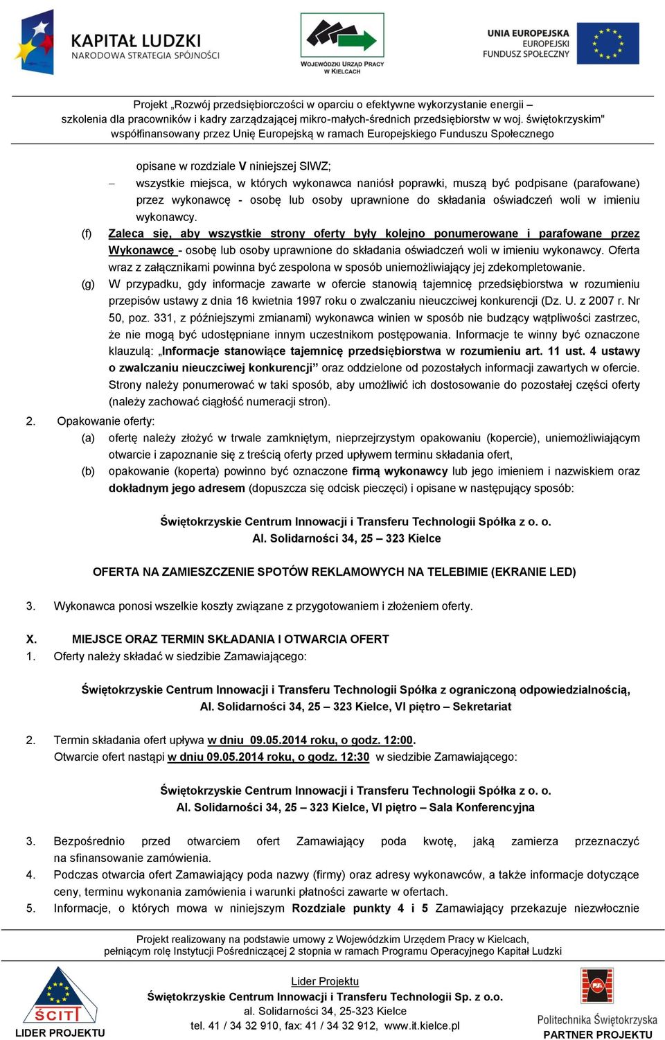 Zaleca się, aby wszystkie strony oferty były kolejno ponumerowane i parafowane przez Wykonawcę - osobę lub osoby uprawnione do składania  Oferta wraz z załącznikami powinna być zespolona w sposób