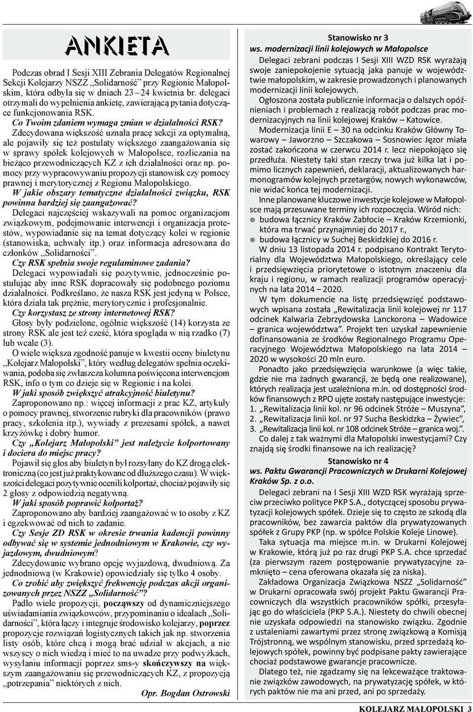 Zdecydowana większość uznała pracę sekcji za optymalną, ale pojawiły się też postulaty większego zaangażowania się w sprawy spółek kolejowych w Małopolsce, rozliczania na bieżąco przewodniczących KZ