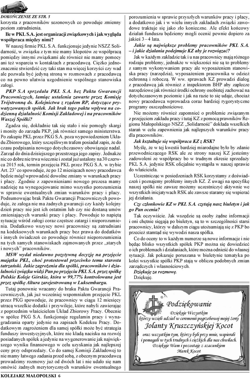 funkcjonuje jedynie NSZZ Solidarność, w związku z tym nie mamy kłopotów ze współpracą pomiędzy innymi związkami ale również nie mamy pomocy ani też wsparcia w kontaktach z pracodawcą.