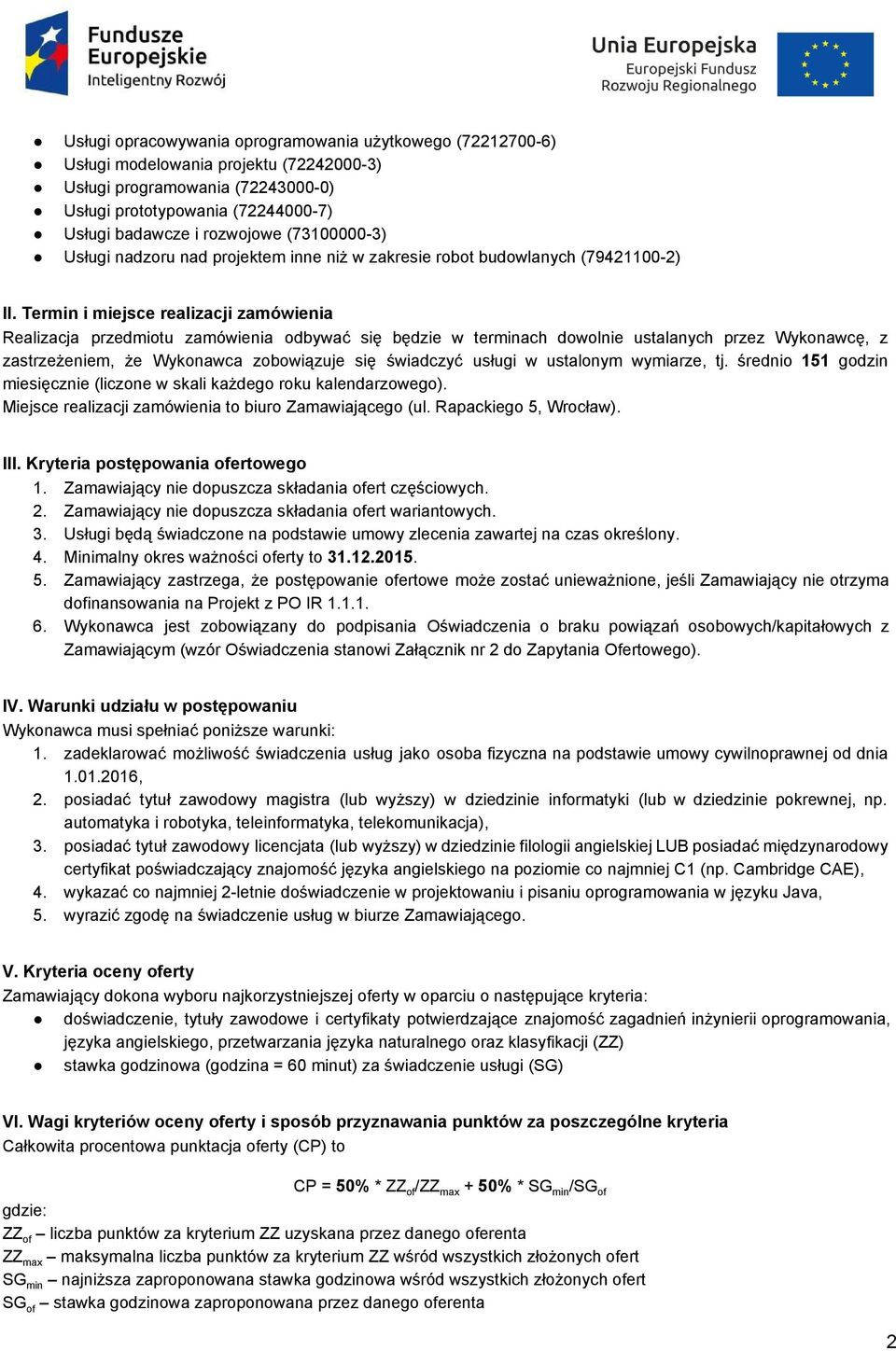 Termin i miejsce realizacji zamówienia Realizacja przedmiotu zamówienia odbywać się będzie w terminach dowolnie ustalanych przez Wykonawcę, z zastrzeżeniem, że Wykonawca zobowiązuje się świadczyć