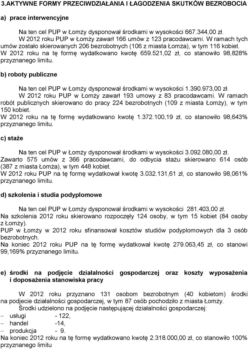 W 2012 roku na tę formę wydatkowano kwotę 659.521,02 zł, co stanowiło 98,828% przyznanego limitu. b) roboty publiczne Na ten cel PUP w Łomży dysponował środkami w wysokości 1.390.973,00 zł.