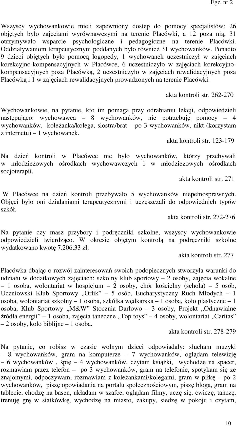 Ponadto 9 dzieci objętych było pomocą logopedy, 1 wychowanek uczestniczył w zajęciach korekcyjno-kompensacyjnych w Placówce, 6 uczestniczyło w zajęciach korekcyjnokompensacyjnych poza Placówką, 2