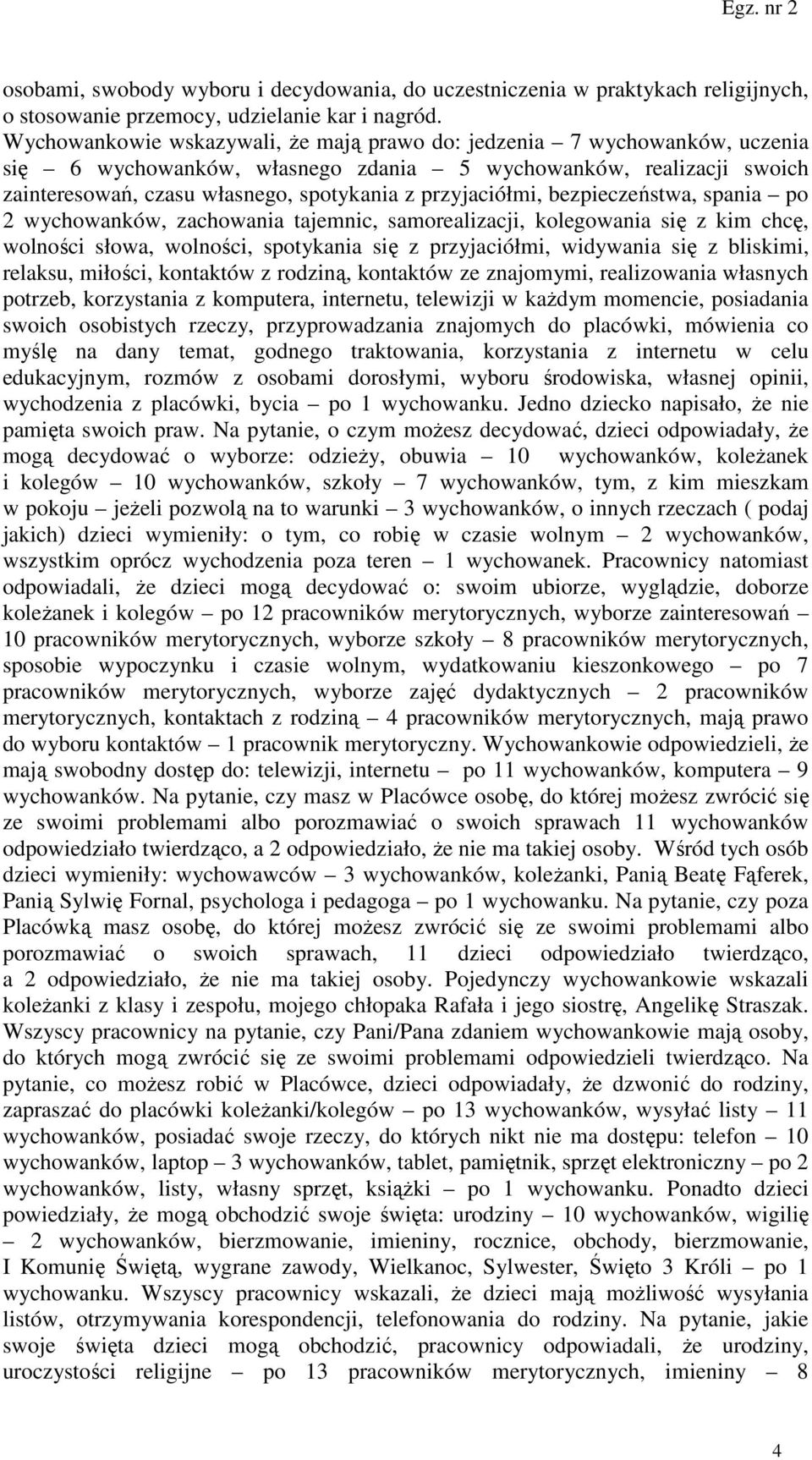 przyjaciółmi, bezpieczeństwa, spania po 2 wychowanków, zachowania tajemnic, samorealizacji, kolegowania się z kim chcę, wolności słowa, wolności, spotykania się z przyjaciółmi, widywania się z