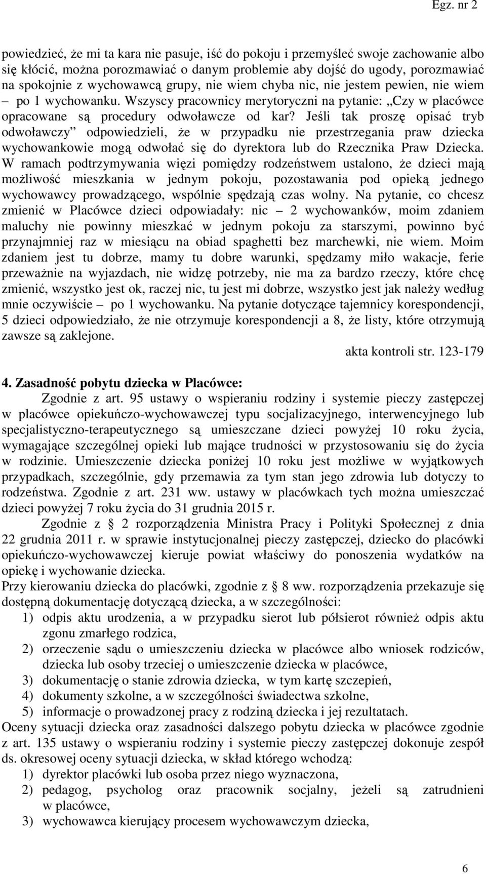 Jeśli tak proszę opisać tryb odwoławczy odpowiedzieli, że w przypadku nie przestrzegania praw dziecka wychowankowie mogą odwołać się do dyrektora lub do Rzecznika Praw Dziecka.