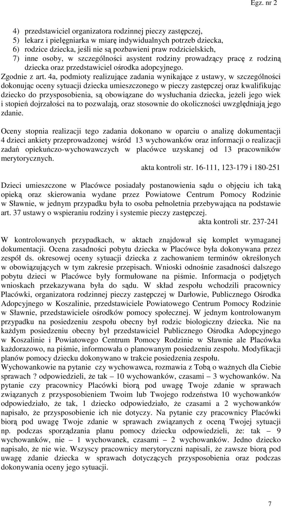 4a, podmioty realizujące zadania wynikające z ustawy, w szczególności dokonując oceny sytuacji dziecka umieszczonego w pieczy zastępczej oraz kwalifikując dziecko do przysposobienia, są obowiązane do