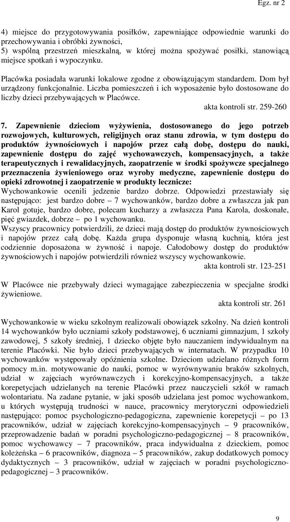 Liczba pomieszczeń i ich wyposażenie było dostosowane do liczby dzieci przebywających w Placówce. akta kontroli str. 259-260 7.