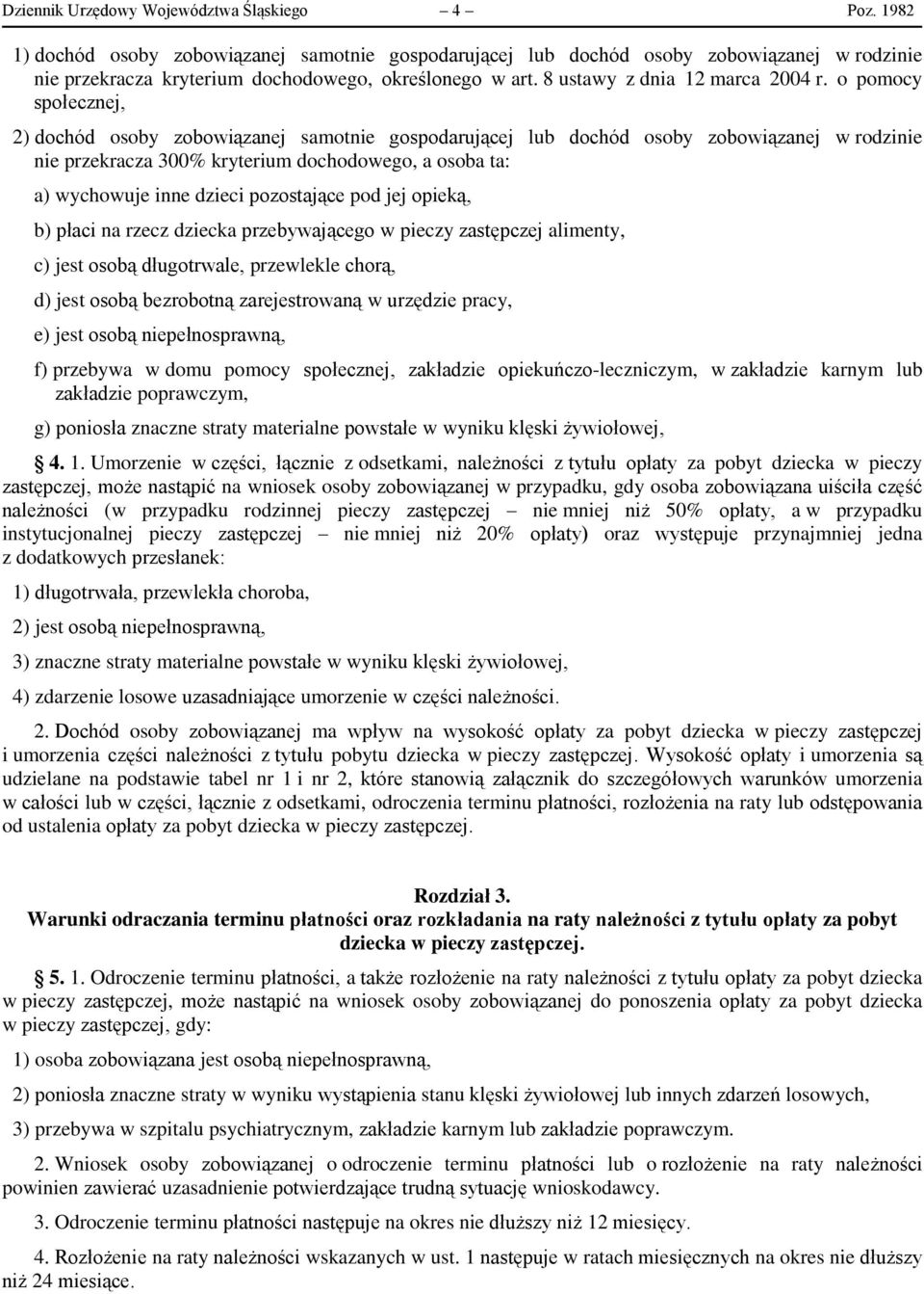 o pomocy społecznej, 2) dochód osoby zobowiązanej samotnie gospodarującej lub dochód osoby zobowiązanej w rodzinie nie przekracza 300% kryterium dochodowego, a osoba ta: a) wychowuje inne dzieci