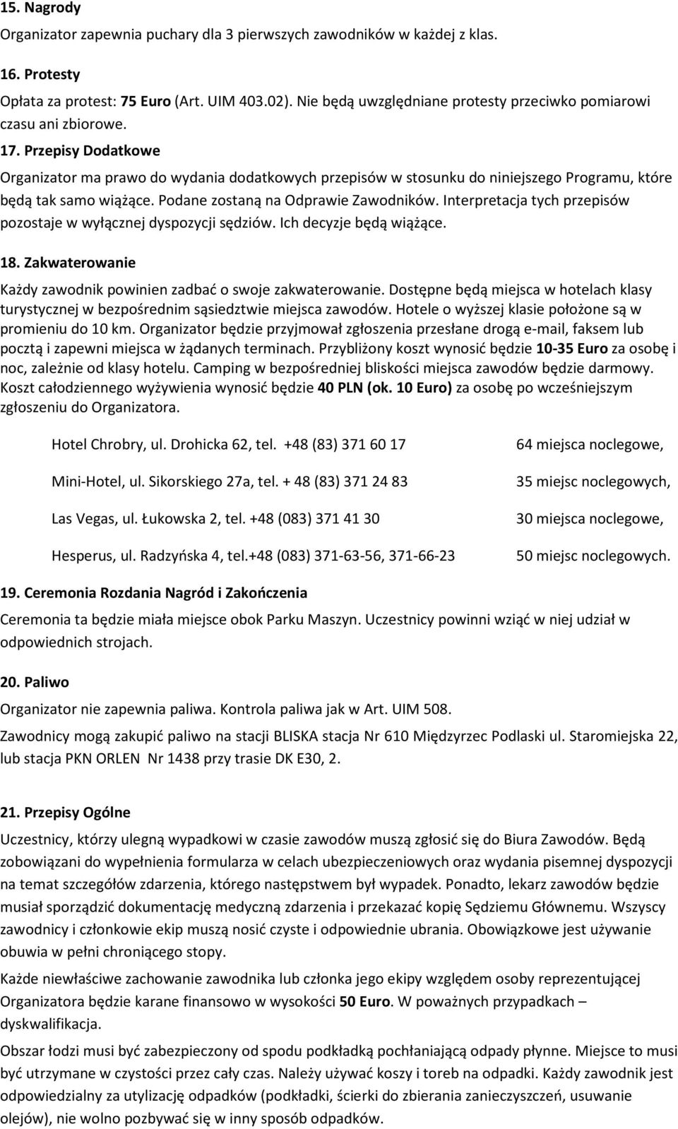 Przepisy Dodatkowe Organizator ma prawo do wydania dodatkowych przepisów w stosunku do niniejszego Programu, które będą tak samo wiążące. Podane zostaną na Odprawie Zawodników.