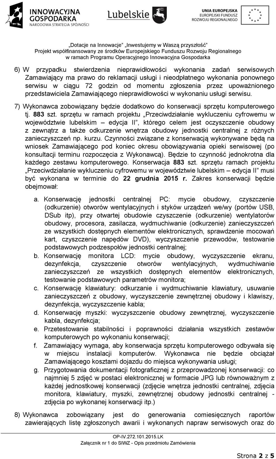 sprzętu w ramach projektu Przeciwdziałanie wykluczeniu cyfrowemu w województwie lubelskim edycja II, którego celem jest oczyszczenie obudowy z zewnątrz a także odkurzenie wnętrza obudowy jednostki