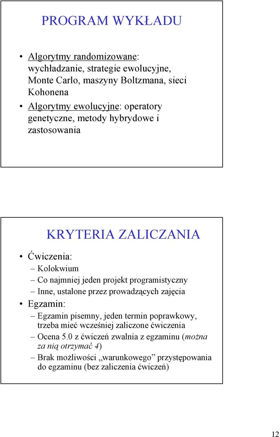 programistyczny Inne, ustalone przez prowadzących zajęcia Egzamin: Egzamin pisemny, jeden termin poprawkowy, trzeba mieć wcześniej zaliczone