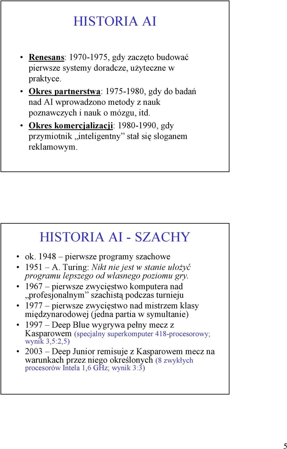 Okres komercjalizacji: 1980-1990, gdy przymiotnik inteligentny stał się sloganem reklamowym. HISTORIA AI - SZACHY ok. 1948 pierwsze programy szachowe 1951 A.