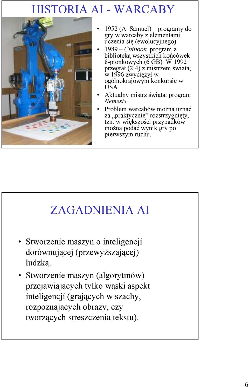 W 1992 przegrał (2:4) z mistrzem świata; w 1996 zwyciężył w ogólnokrajowym konkursie w USA. Aktualny mistrz świata: program Nemesis.