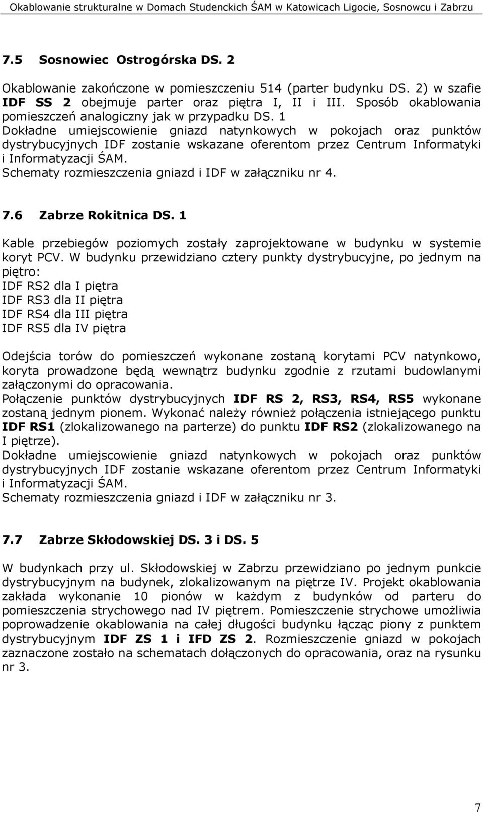 1 Dokładne umiejscowienie gniazd natynkowych w pokojach oraz punktów dystrybucyjnych IDF zostanie wskazane oferentom przez Centrum Informatyki i Informatyzacji ŚAM.