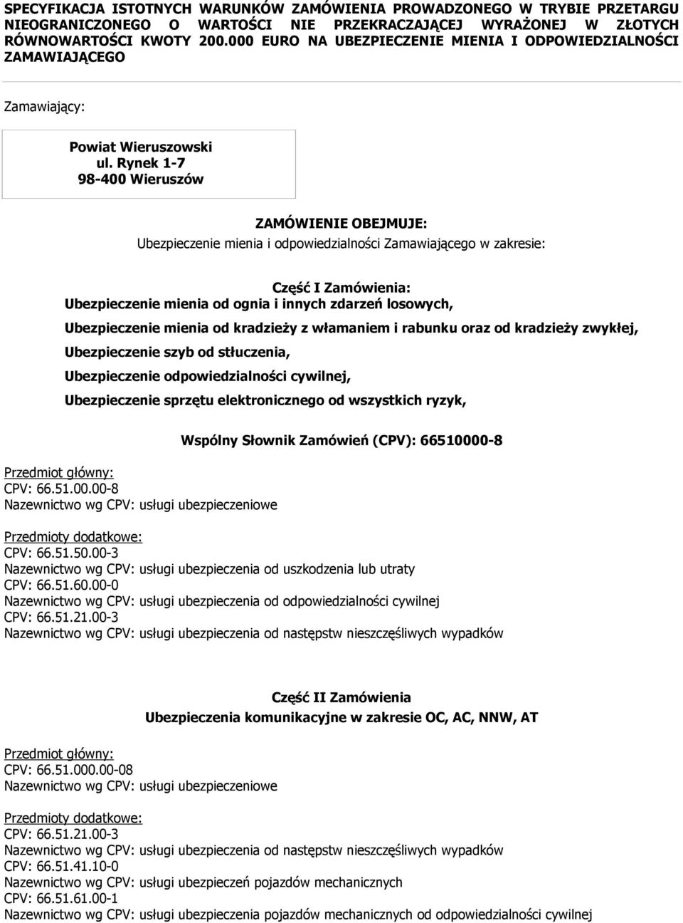 Rynek 1-7 98-400 Wieruszów ZAMÓWIENIE OBEJMUJE: Ubezpieczenie mienia i odpowiedzialności Zamawiającego w zakresie: Część I Zamówienia: Ubezpieczenie mienia od ognia i innych zdarzeń losowych,