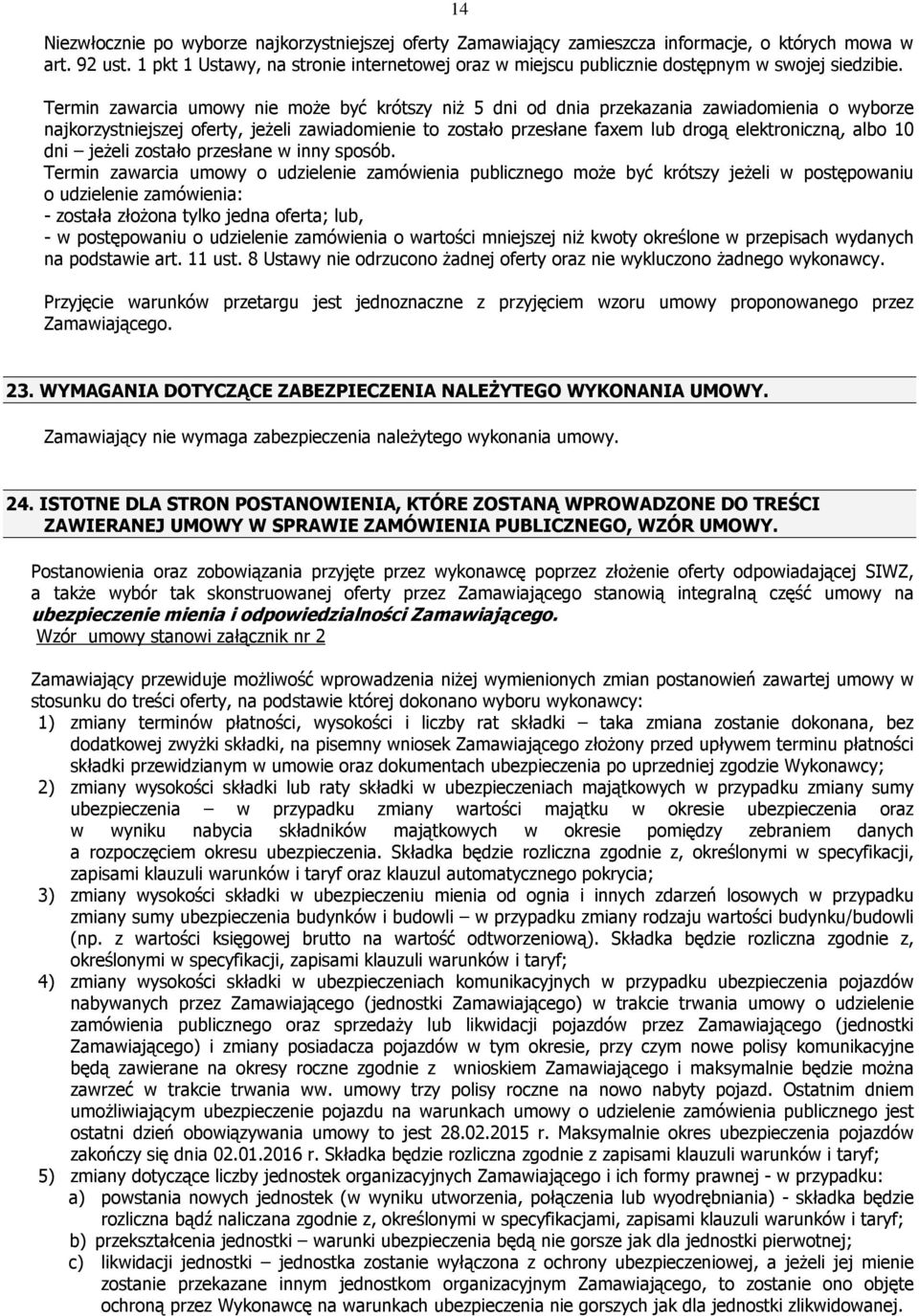 Termin zawarcia umowy nie może być krótszy niż 5 dni od dnia przekazania zawiadomienia o wyborze najkorzystniejszej oferty, jeżeli zawiadomienie to zostało przesłane faxem lub drogą elektroniczną,