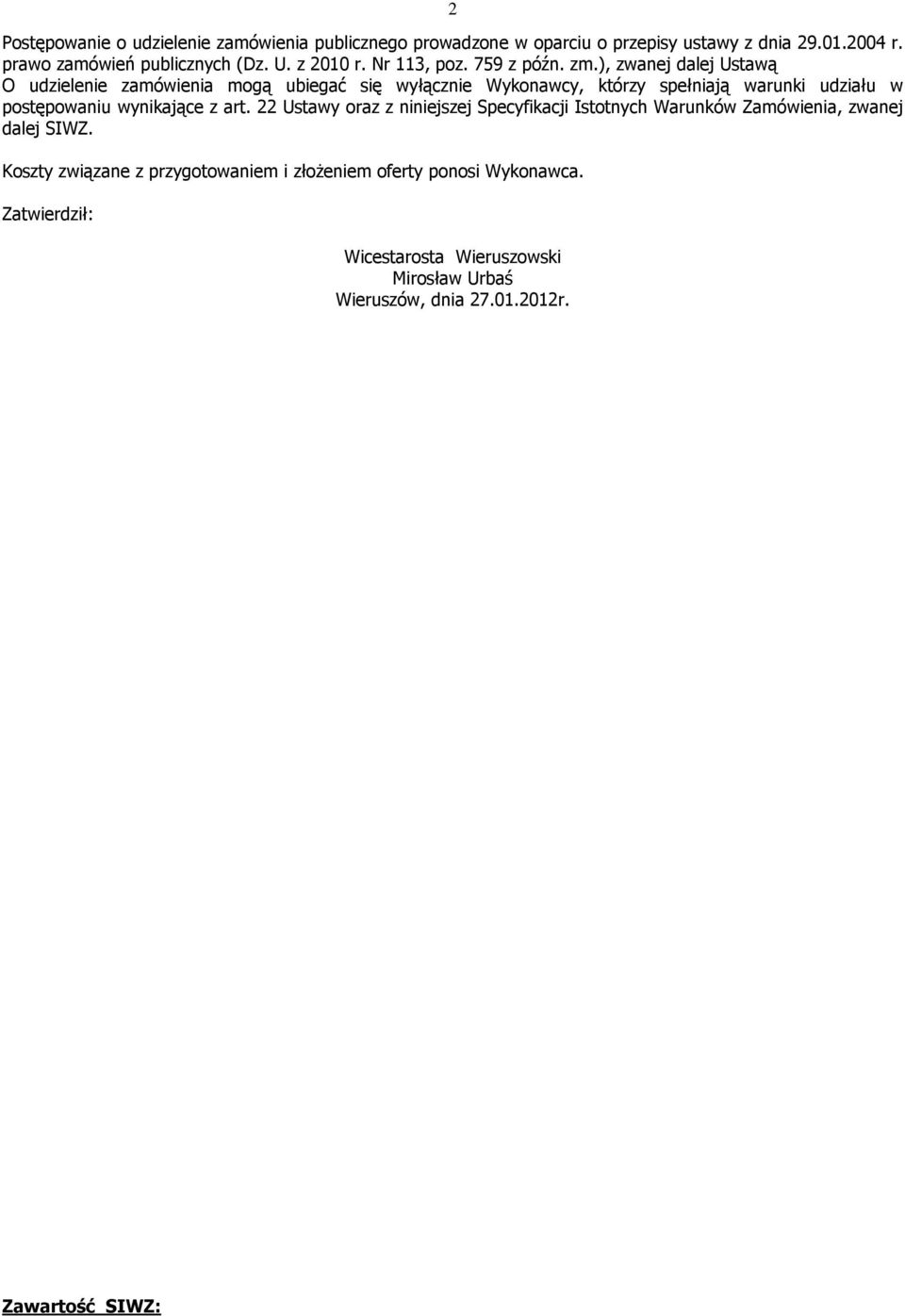 ), zwanej dalej Ustawą O udzielenie zamówienia mogą ubiegać się wyłącznie Wykonawcy, którzy spełniają warunki udziału w postępowaniu wynikające z