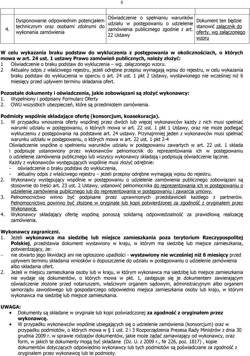 24 ust. 1 ustawy Prawo zamówień publicznych, należy złożyć: 1 Oświadczenie o braku podstaw do wykluczenia wg. załączonego wzoru.