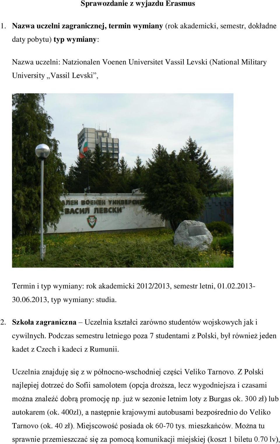 Vassil Levski, Termin i typ wymiany: rok akademicki 2012/2013, semestr letni, 01.02.2013-30.06.2013, typ wymiany: studia. 2. Szkoła zagraniczna Uczelnia kształci zarówno studentów wojskowych jak i cywilnych.