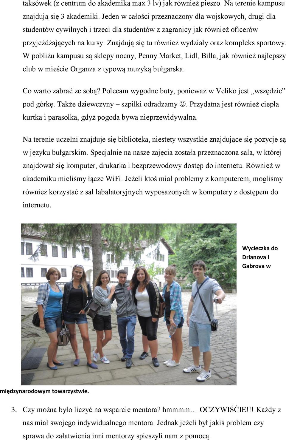 Znajdują się tu również wydziały oraz kompleks sportowy. W pobliżu kampusu są sklepy nocny, Penny Market, Lidl, Billa, jak również najlepszy club w mieście Organza z typową muzyką bułgarska.