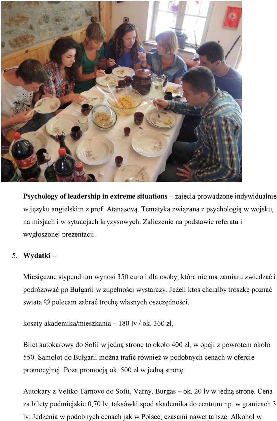 Jeżeli ktoś chciałby troszkę poznać świata polecam zabrać trochę własnych oszczędności. koszty akademika/mieszkania 180 lv / ok.