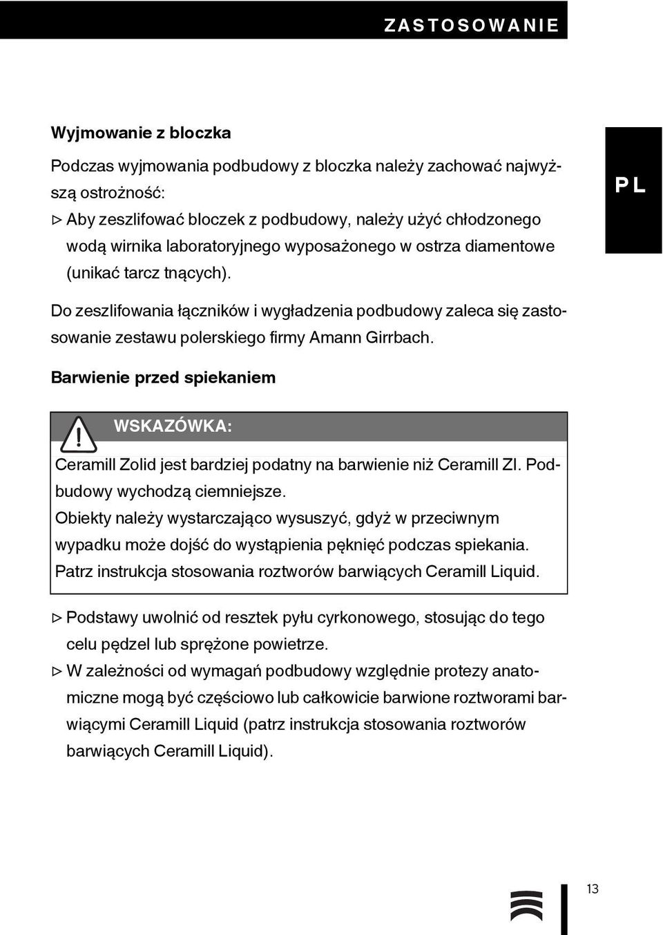 Barwienie przed spiekaniem WSKAZÓWKA: Ceramill Zolid jest bardziej podatny na barwienie niż Ceramill ZI. Podbudowy wychodzą ciemniejsze.