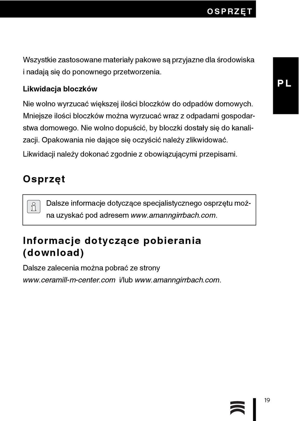 Nie wolno dopuścić, by bloczki dostały się do kanalizacji. Opakowania nie dające się oczyścić należy zlikwidować. Likwidacji należy dokonać zgodnie z obowiązującymi przepisami.