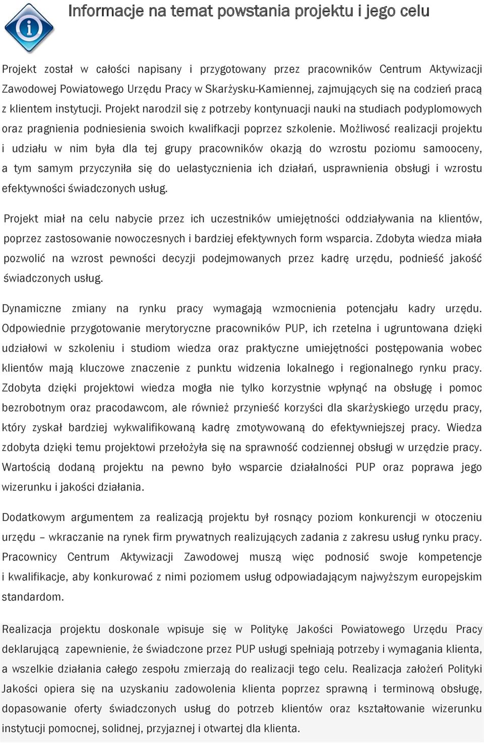 Możliwosć realizacji projektu i udziału w nim była dla tej grupy pracowników okazją do wzrostu poziomu samooceny, a tym samym przyczyniła się do uelastycznienia ich działań, usprawnienia obsługi i