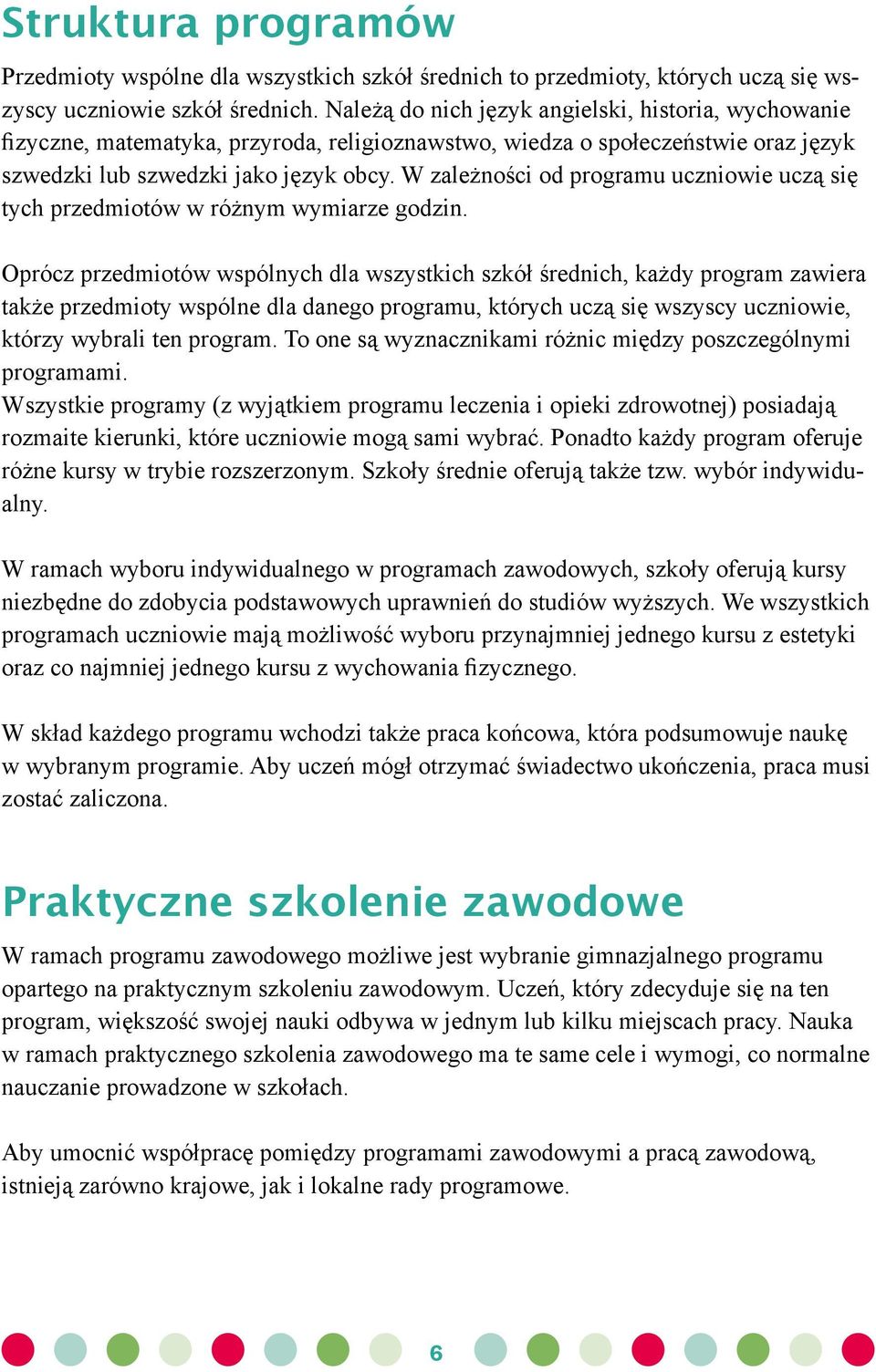 W zależności od programu uczniowie uczą się tych przedmiotów w różnym wymiarze godzin.