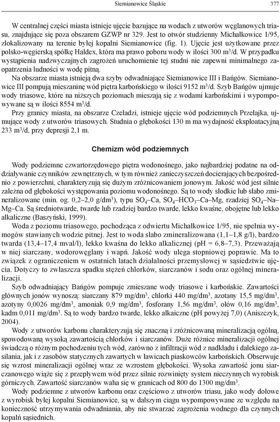 Ujęcie jest użytkowane przez polsko-węgierską spółkę Haldex, która ma prawo poboru wody w ilości 300 m 3 /d.