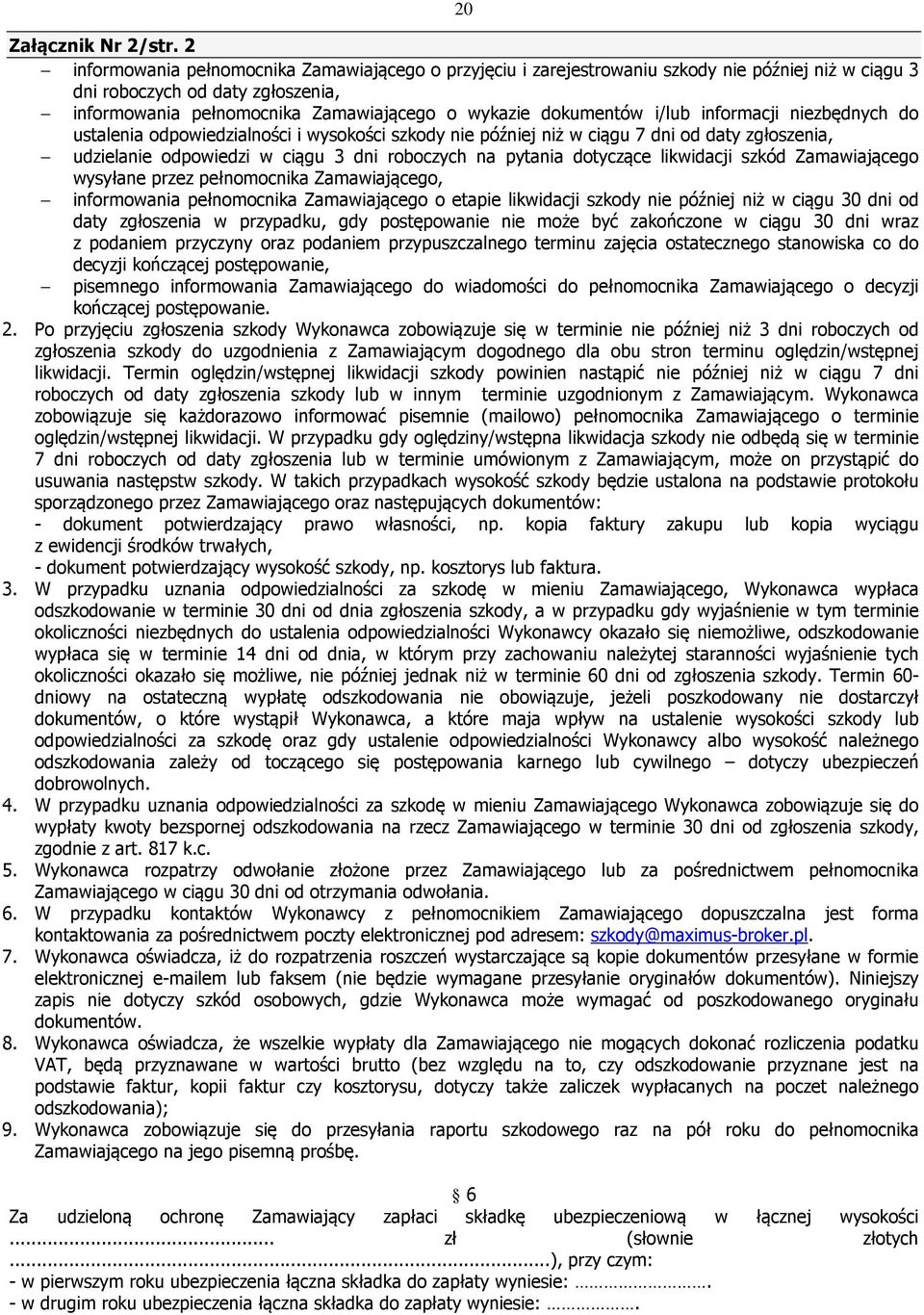 i/lub informacji niezbędnych do ustalenia odpowiedzialności i wysokości szkody nie później niż w ciągu 7 dni od daty zgłoszenia, udzielanie odpowiedzi w ciągu 3 dni roboczych na pytania dotyczące