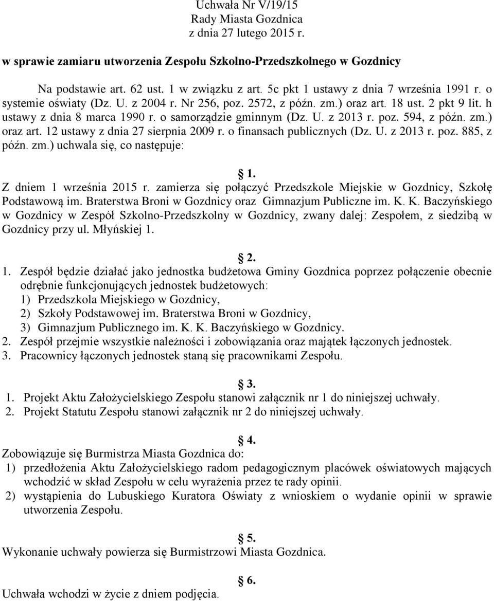 o finansach publicznych (Dz. U. z 2013 r. poz. 885, z późn. zm.) uchwala się, co następuje: 1. Z dniem 1 września 2015 r. zamierza się połączyć Przedszkole Miejskie w Gozdnicy, Szkołę Podstawową im.