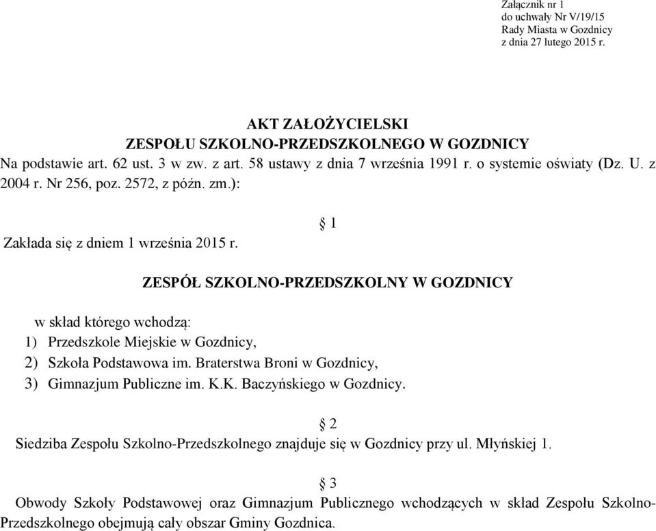 1 ZESPÓŁ SZKOLNO-PRZEDSZKOLNY W GOZDNICY w skład którego wchodzą: 1) Przedszkole Miejskie w Gozdnicy, 2) Szkoła Podstawowa im. Braterstwa Broni w Gozdnicy, 3) Gimnazjum Publiczne im. K.K. Baczyńskiego w Gozdnicy.