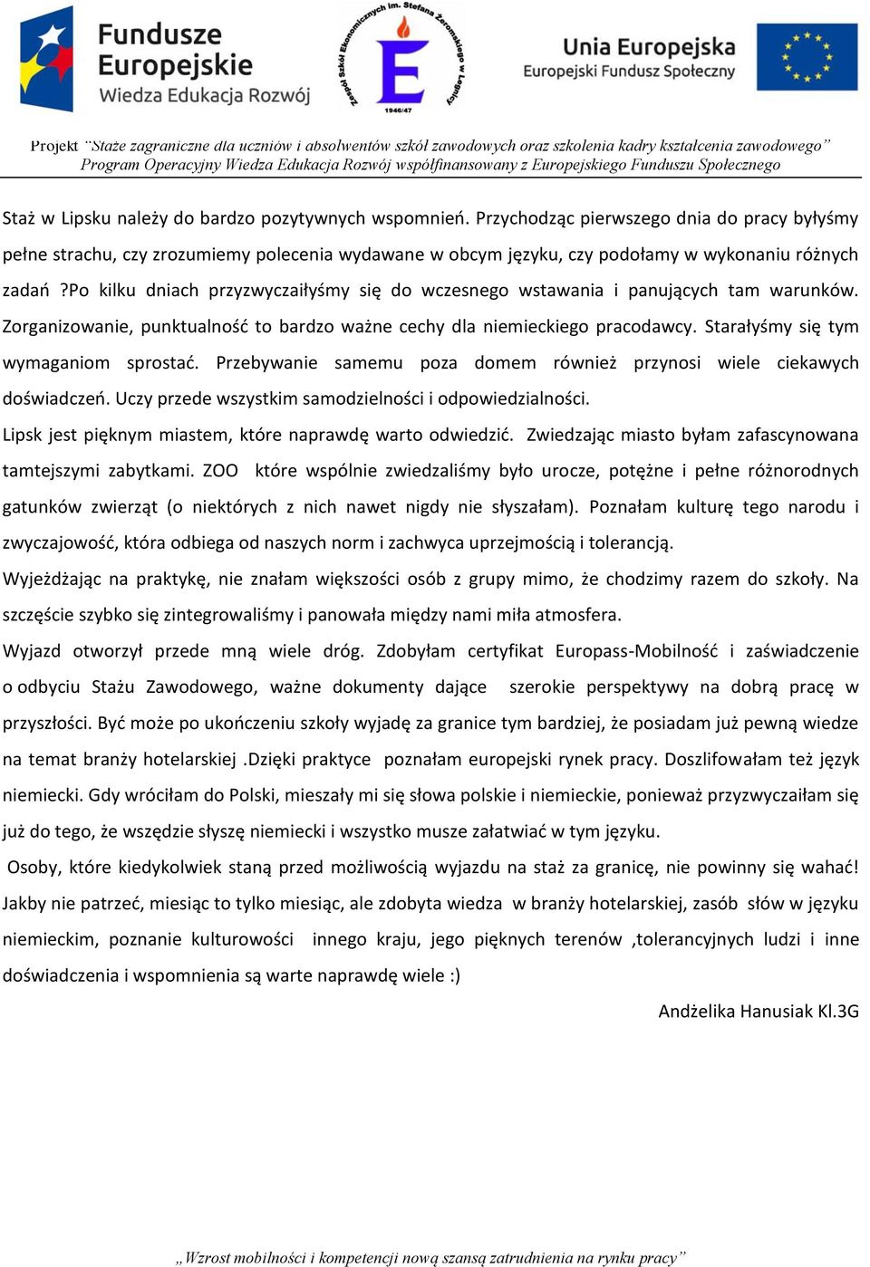 po kilku dniach przyzwyczaiłyśmy się do wczesnego wstawania i panujących tam warunków. Zorganizowanie, punktualnośd to bardzo ważne cechy dla niemieckiego pracodawcy.