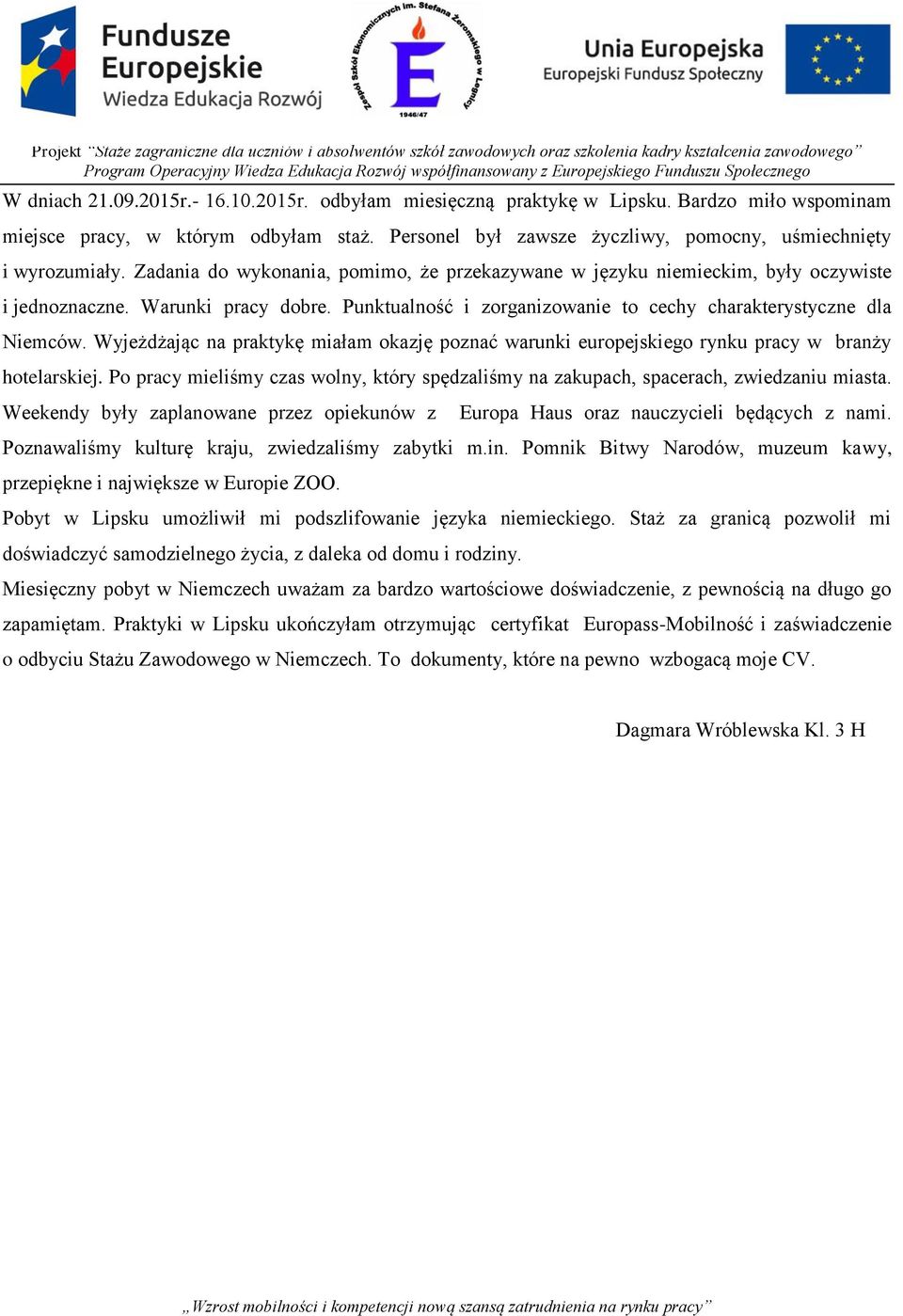 Wyjeżdżając na praktykę miałam okazję poznać warunki europejskiego rynku pracy w branży hotelarskiej. Po pracy mieliśmy czas wolny, który spędzaliśmy na zakupach, spacerach, zwiedzaniu miasta.