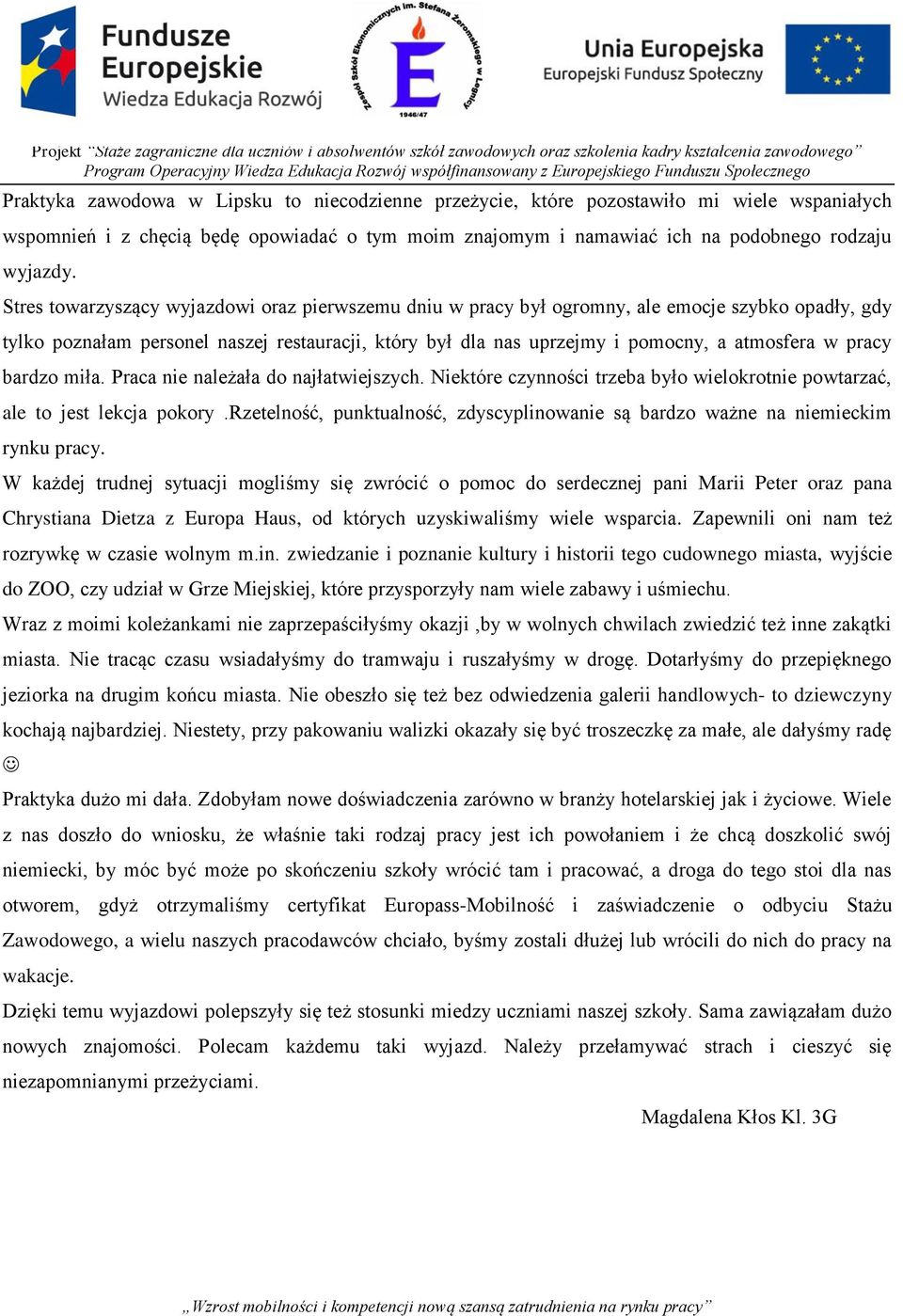 pracy bardzo miła. Praca nie należała do najłatwiejszych. Niektóre czynności trzeba było wielokrotnie powtarzać, ale to jest lekcja pokory.