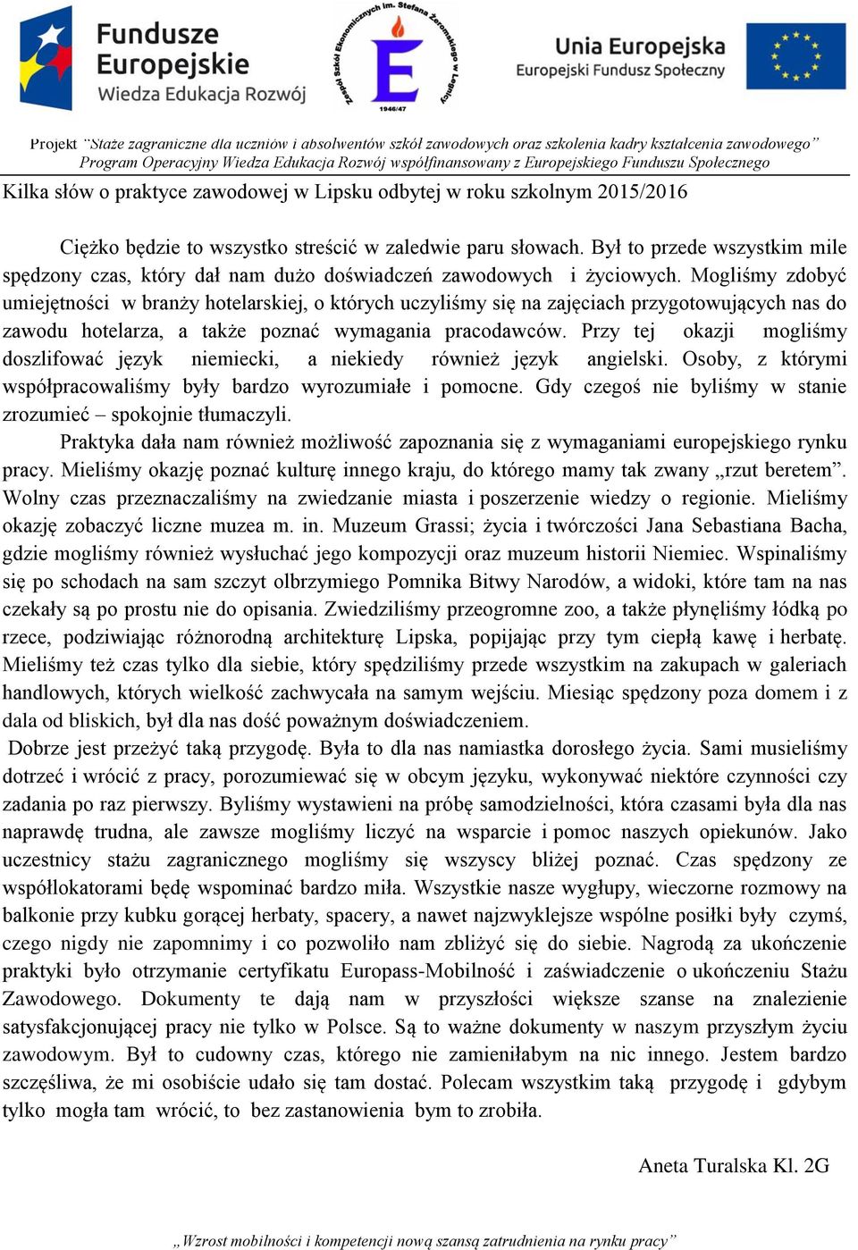 Mogliśmy zdobyć umiejętności w branży hotelarskiej, o których uczyliśmy się na zajęciach przygotowujących nas do zawodu hotelarza, a także poznać wymagania pracodawców.