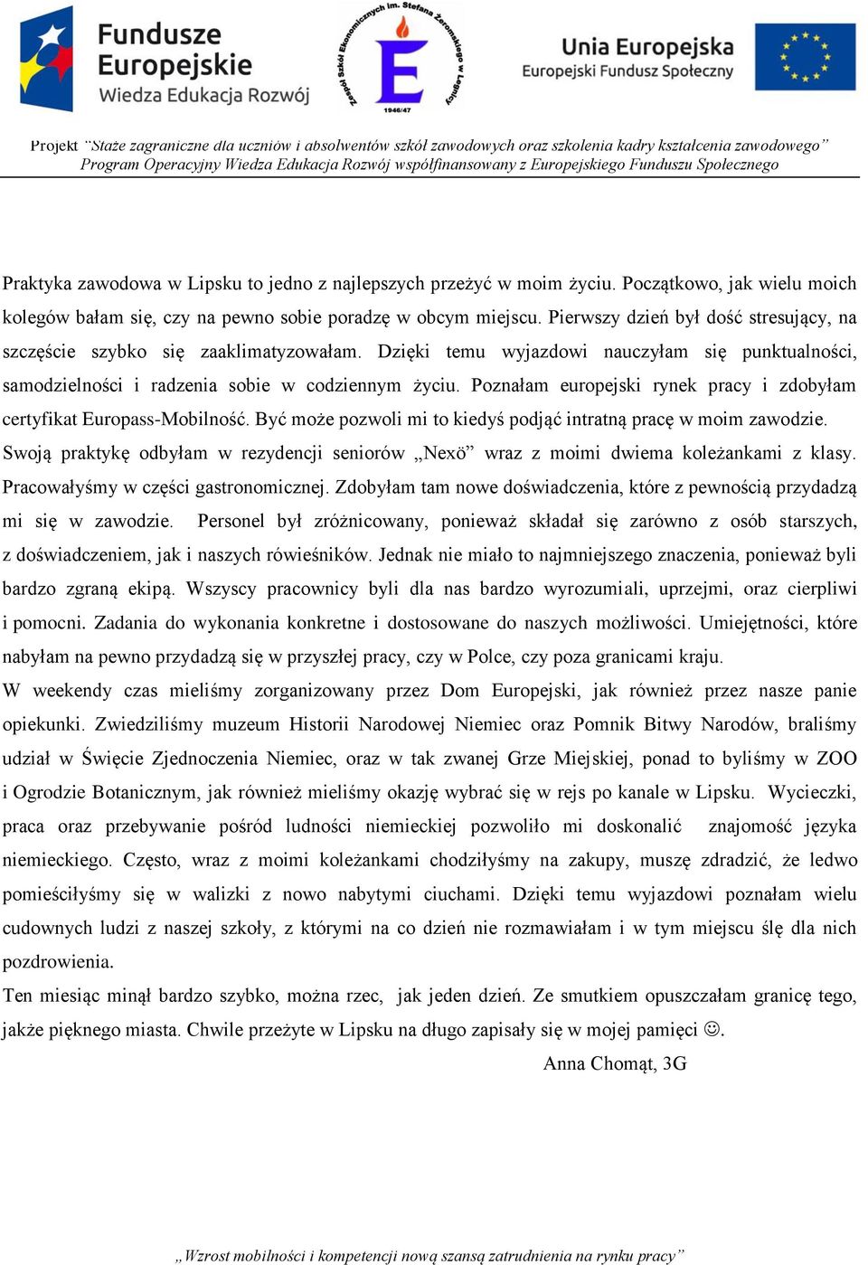 Poznałam europejski rynek pracy i zdobyłam certyfikat Europass-Mobilność. Być może pozwoli mi to kiedyś podjąć intratną pracę w moim zawodzie.
