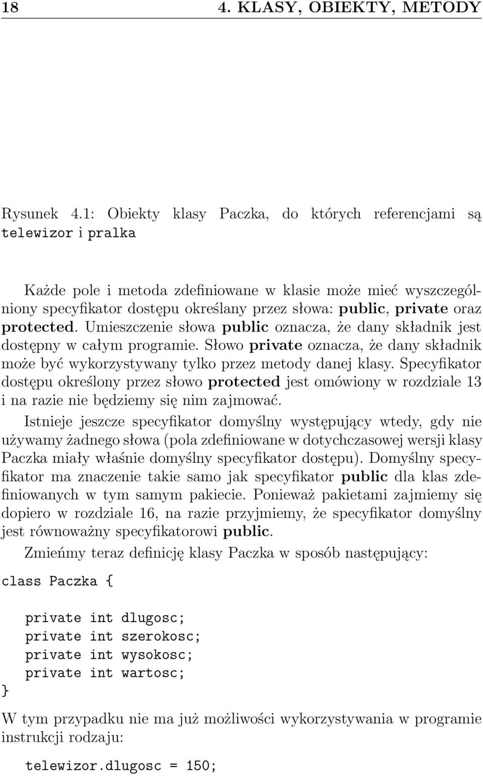 oraz protected. Umieszczenie słowa public oznacza, że dany składnik jest dostępny w całym programie. Słowo private oznacza, że dany składnik może być wykorzystywany tylko przez metody danej klasy.