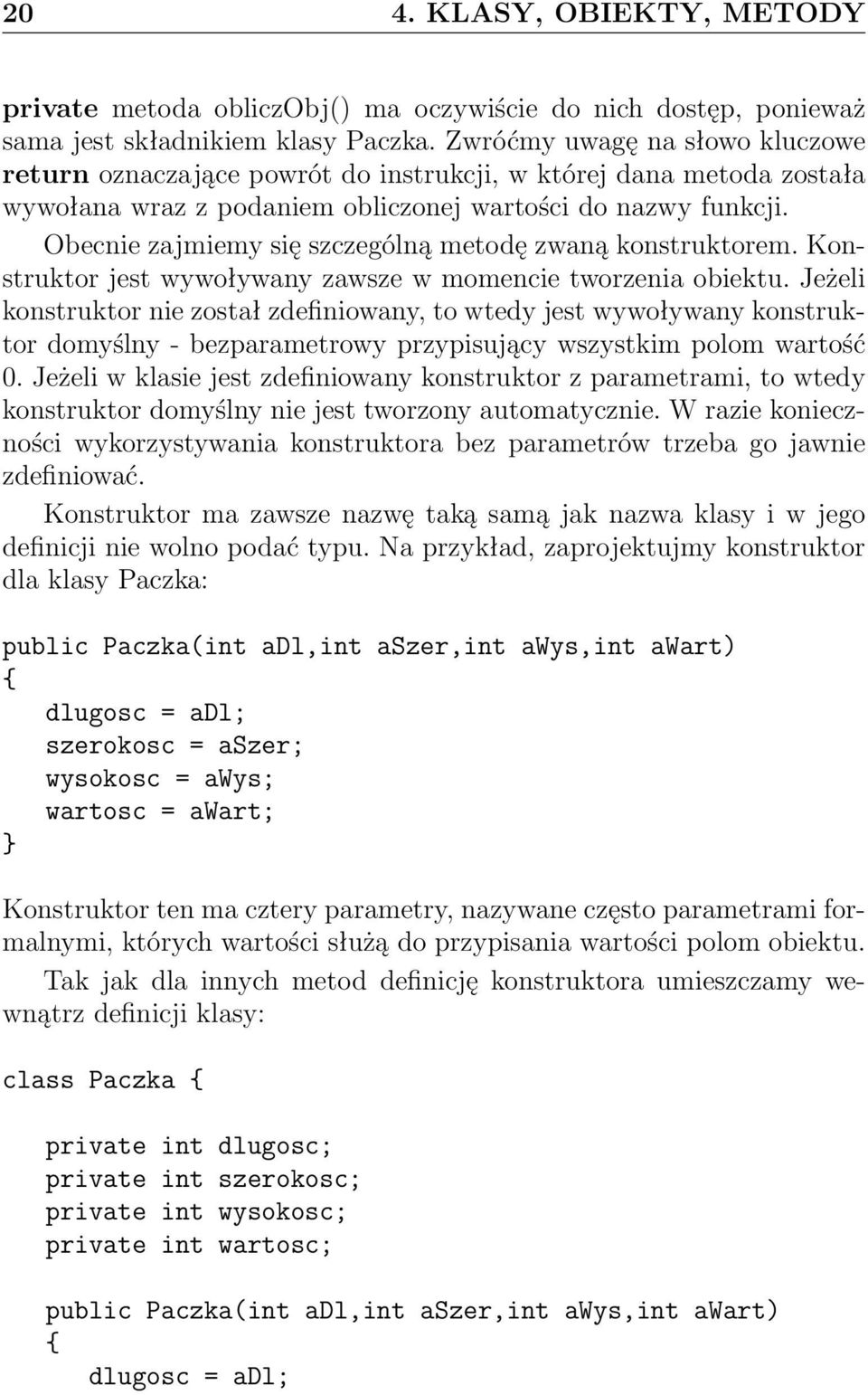 Obecnie zajmiemy się szczególną metodę zwaną konstruktorem. Konstruktor jest wywoływany zawsze w momencie tworzenia obiektu.