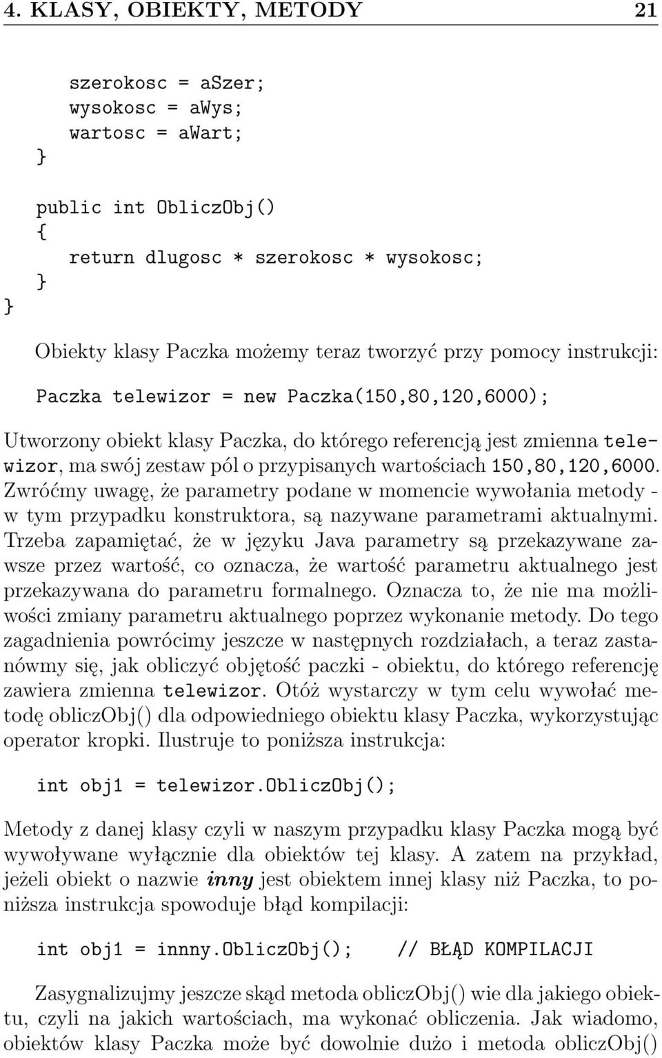 Zwróćmy uwagę, że parametry podane w momencie wywołania metody - w tym przypadku konstruktora, są nazywane parametrami aktualnymi.