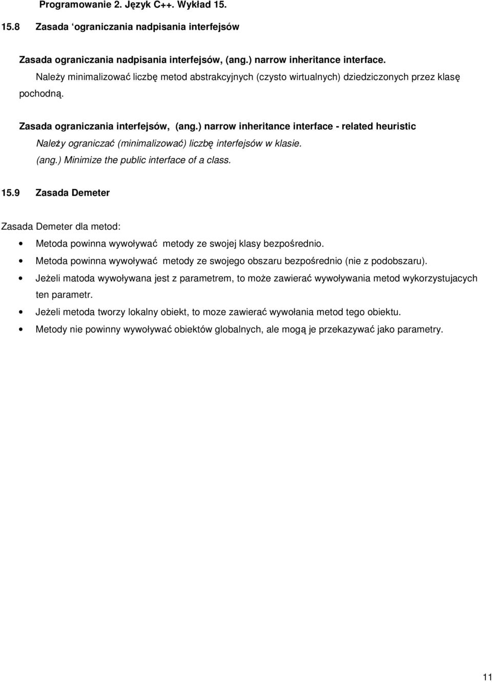 ) narrow inheritance interface - related heuristic NaleŜy ograniczać (minimalizować) liczbę interfejsów w klasie. (ang.) Minimize the public interface of a class. 15.