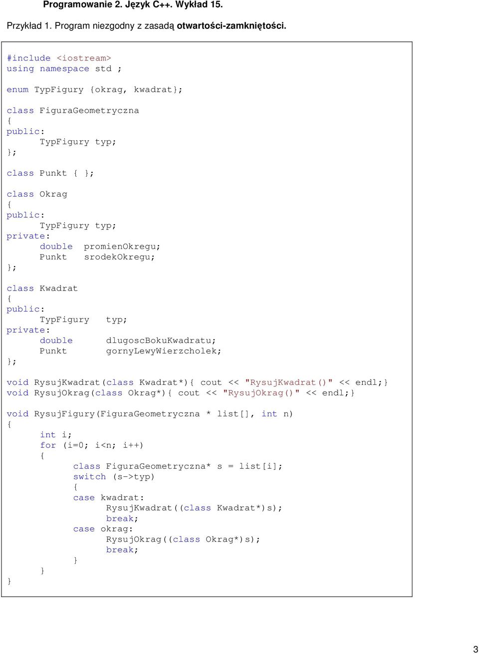 Punkt srodekokregu; class Kwadrat TypFigury private: double Punkt typ; dlugoscbokukwadratu; gornylewywierzcholek; void RysujKwadrat(class Kwadrat*) cout << "RysujKwadrat()" << endl;