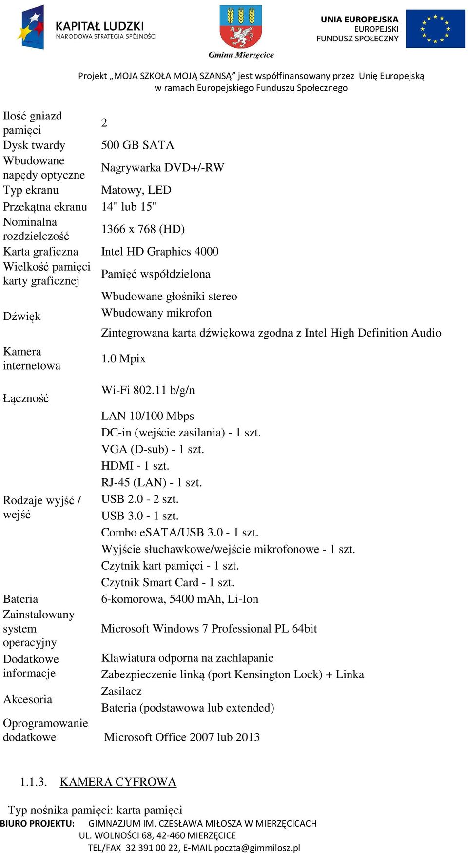 Audio Kamera internetowa Łączność Rodzaje wyjść / wejść Bateria Zainstalowany system operacyjny Dodatkowe informacje Akcesoria 1.0 Mpix Wi-Fi 802.