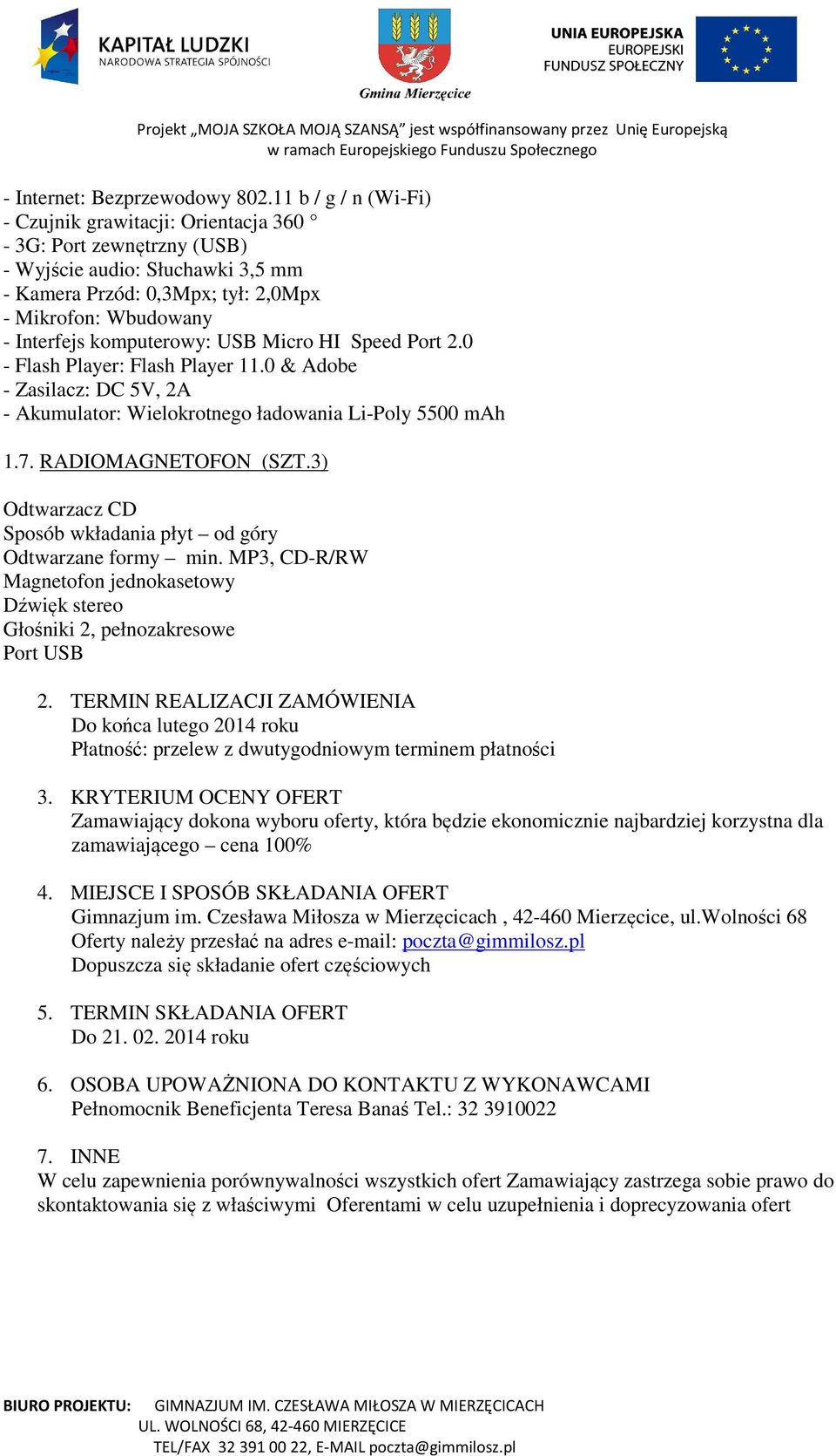 komputerowy: USB Micro HI Speed Port 2.0 - Flash Player: Flash Player 11.0 & Adobe - Zasilacz: DC 5V, 2A - Akumulator: Wielokrotnego ładowania Li-Poly 5500 mah 1.7. RADIOMAGNETOFON (SZT.