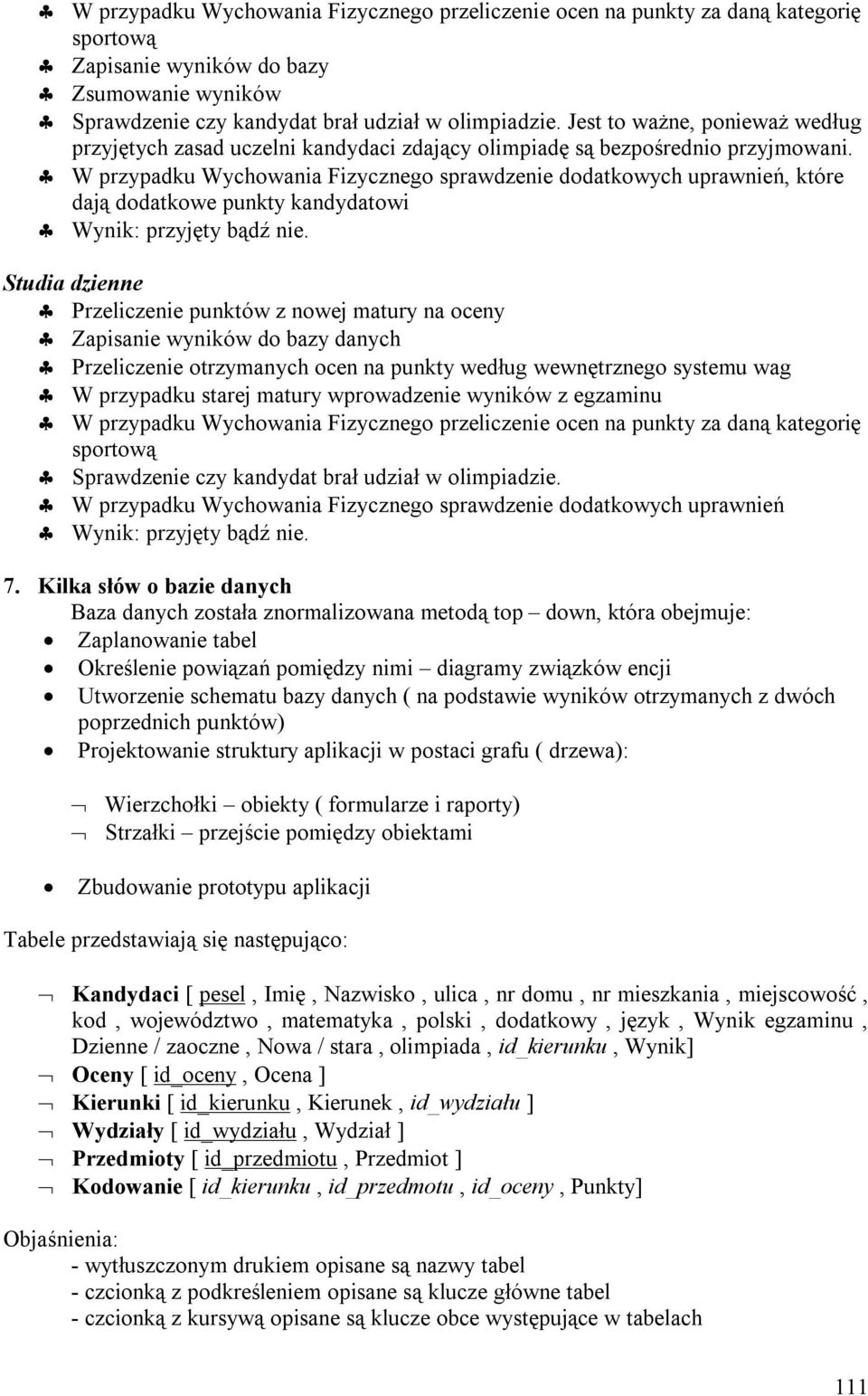 W przypadku Wychowania Fizycznego sprawdzenie dodatkowych uprawnień, które dają dodatkowe punkty kandydatowi Wynik: przyjęty bądź nie.