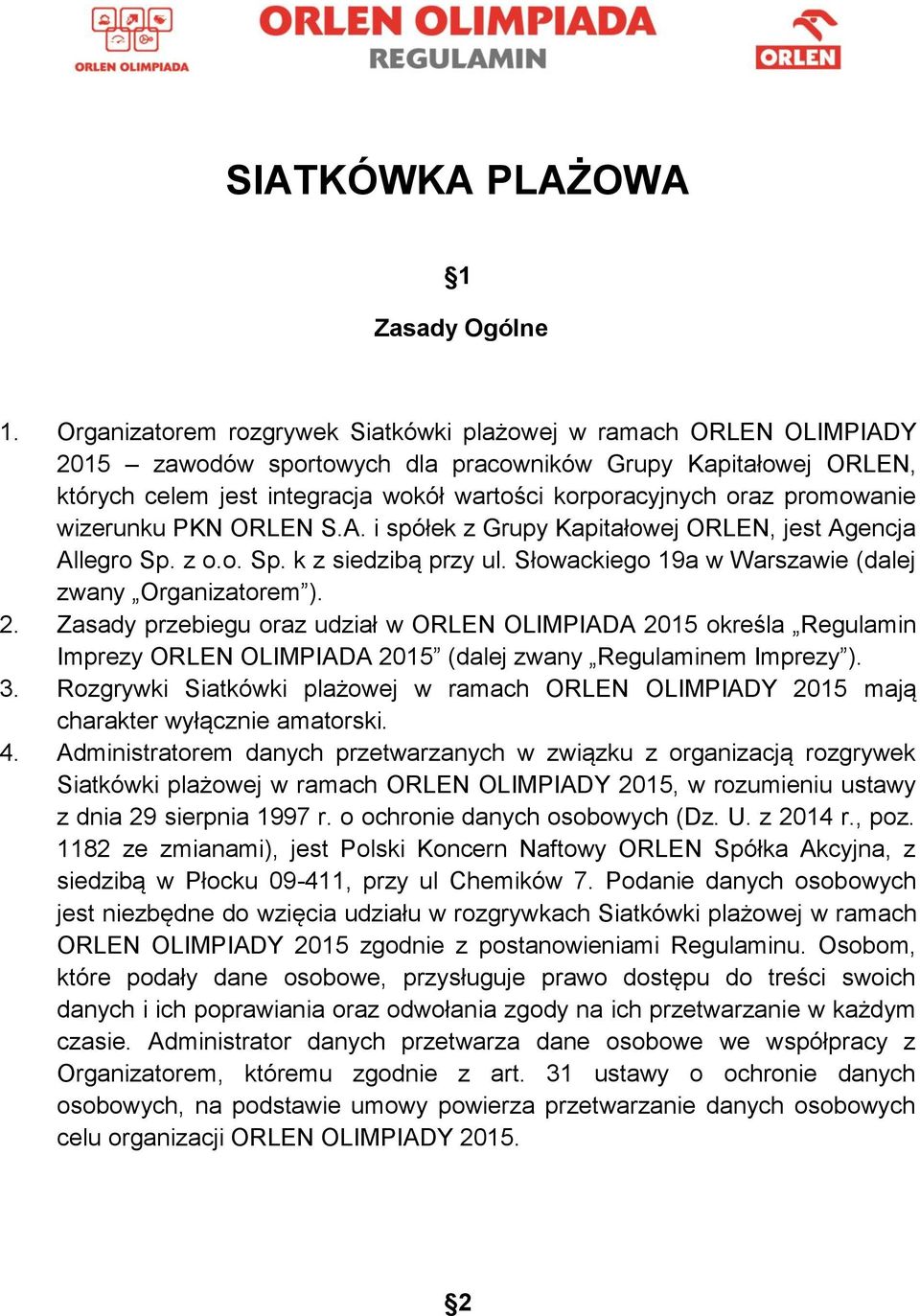 promowanie wizerunku PKN ORLEN S.A. i spółek z Grupy Kapitałowej ORLEN, jest Agencja Allegro Sp. z o.o. Sp. k z siedzibą przy ul. Słowackiego 19a w Warszawie (dalej zwany Organizatorem ). 2.