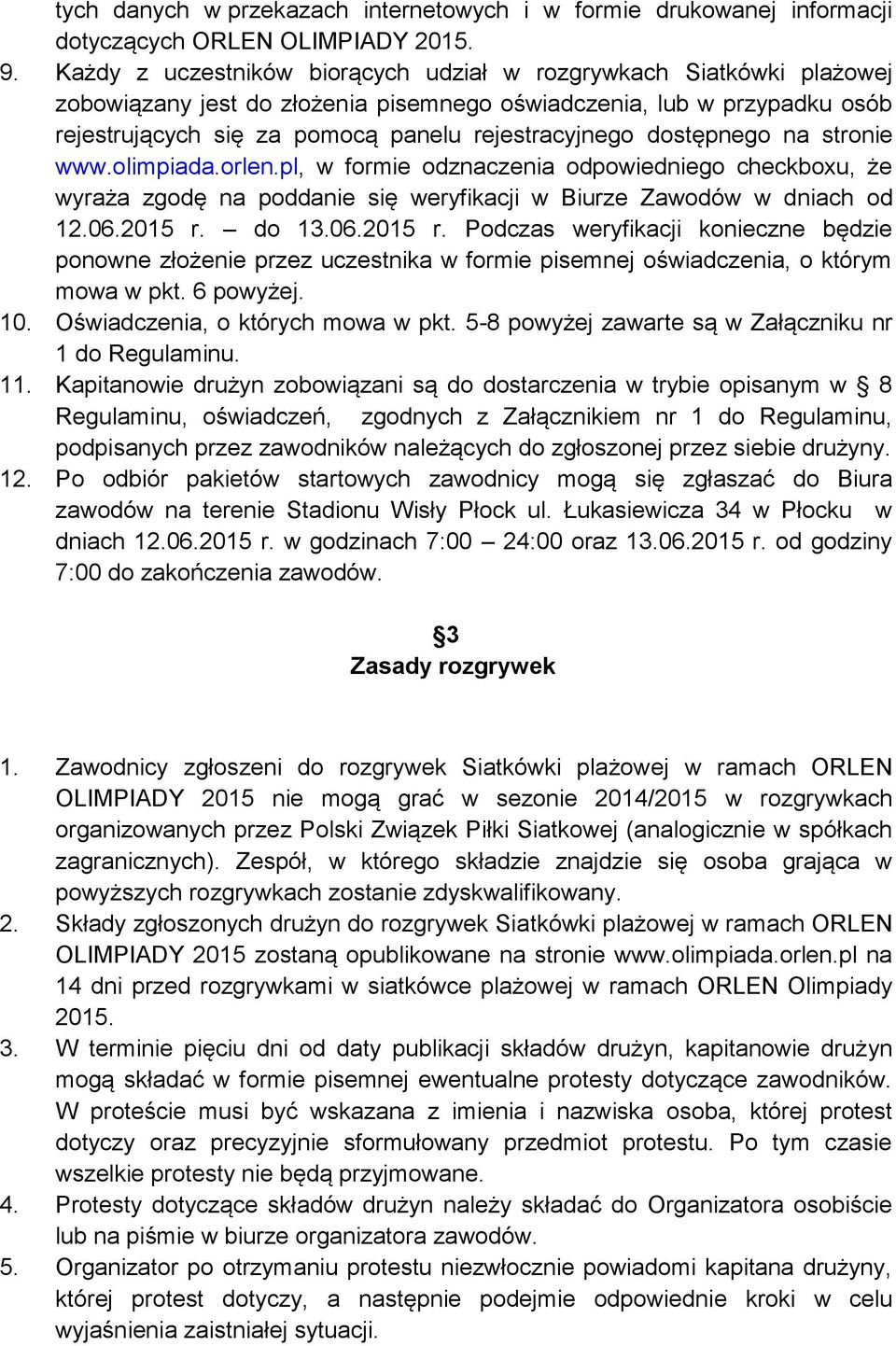 dostępnego na stronie www.olimpiada.orlen.pl, w formie odznaczenia odpowiedniego checkboxu, że wyraża zgodę na poddanie się weryfikacji w Biurze Zawodów w dniach od 12.06.2015 r.