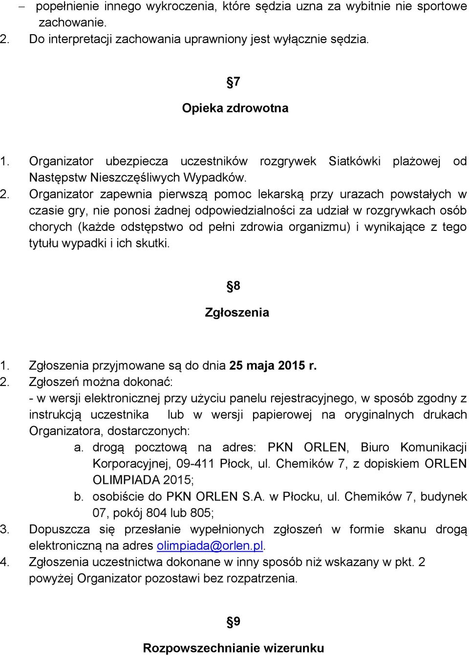 Organizator zapewnia pierwszą pomoc lekarską przy urazach powstałych w czasie gry, nie ponosi żadnej odpowiedzialności za udział w rozgrywkach osób chorych (każde odstępstwo od pełni zdrowia