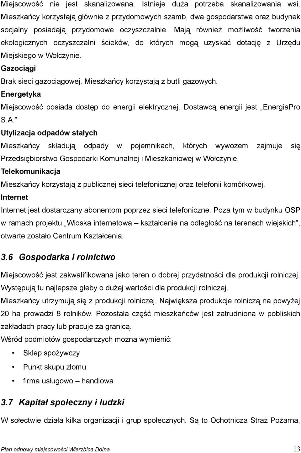 Mają również możliwość tworzenia ekologicznych oczyszczalni ścieków, do których mogą uzyskać dotację z Urzędu Miejskiego w Wołczynie. Gazociągi Brak sieci gazociągowej.