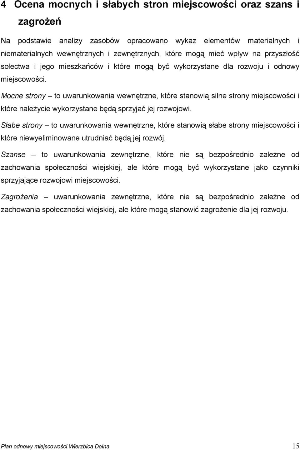 Mocne strony to uwarunkowania wewnętrzne, które stanowią silne strony miejscowości i które należycie wykorzystane będą sprzyjać jej rozwojowi.